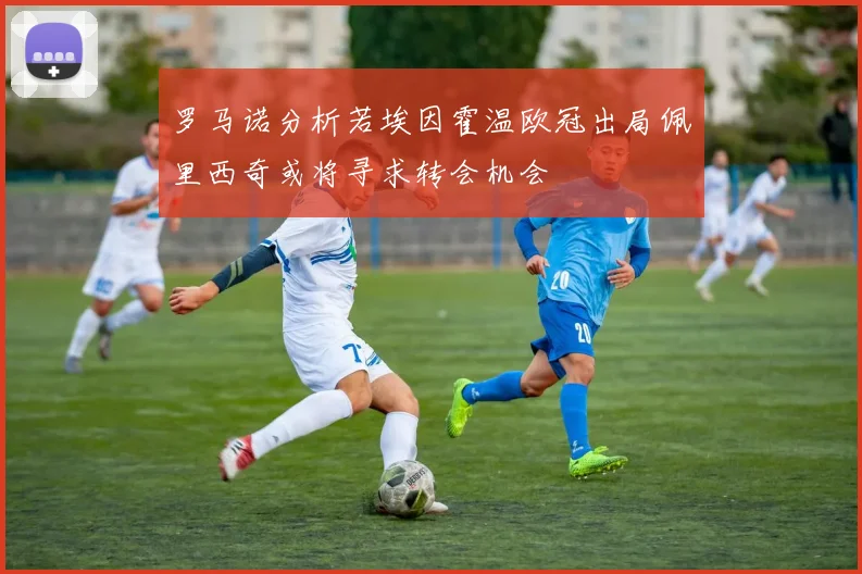 罗马诺分析若埃因霍温欧冠出局佩里西奇或将寻求转会机会