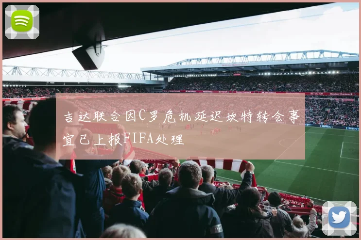 吉达联合因C罗危机延迟坎特转会事宜已上报FIFA处理