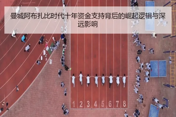 曼城阿布扎比时代十年资金支持背后的崛起逻辑与深远影响